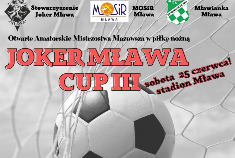 piłka nożna i napisy: Stowarzyszenie Joker Mława, MOSiR Mława, Mławianka Mława, Otwarte Amatorskie Mistrzostwa Mazowsza w piłkę nożną JOKER MŁAWA CUP III, sobota 25 czerwca! stadion Mława