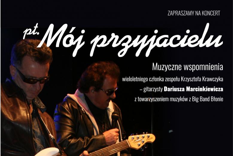 Dariusz Marcinkiewicz i Krzysztof Krawczyk, napisy: ZAPRASZAMY NA KONCERT pt. Mój przyjacielu Muzyczne wspomnienia wieloletniego członka zespołu Krzysztofa Krawczyka - gitarzysty Dariusza Marcinkiewicza z towarzyszeniem muzyków z Big Band Błonie