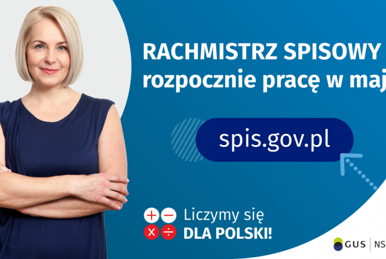 Po lewej stronie grafiki widać kobietę w średnim wieku. Po prawej stronie grafiki jest napis: Rachmistrz spisowy rozpocznie pracę w maju! Poniżej jest napis spis.gov.pl. Na dole grafiki są cztery małe koła ze znakami dodawania, odejmowania, mnożenia i dzielenia, obok nich napis: Liczymy się dla Polski! W prawym dolnym rogu jest logotyp spisu: dwa nachodzące na siebie pionowo koła, GUS, pionowa kreska, NSP 2021.