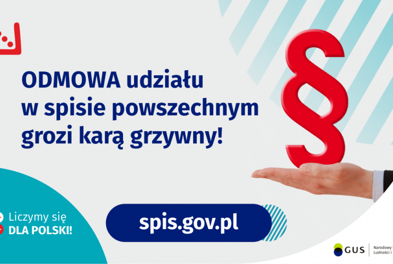 Na górze grafiki jest napis: Odmowa udziału w spisie powszechnym grozi karą grzywny! Obok widać dłoń skierowaną do góry i nad nią znak paragrafu. Na dole grafiki są cztery małe koła ze znakami dodawania, odejmowania, mnożenia i dzielenia, obok nich napis: Liczymy się dla Polski! Po środku jest adres strony internetowej: spis.gov.pl. W prawym dolnym rogu jest logotyp spisu: dwa nachodzące na siebie pionowo koła, GUS, pionowa kreska, Narodowy Spis Powszechny Ludności i Mieszkań 2021.