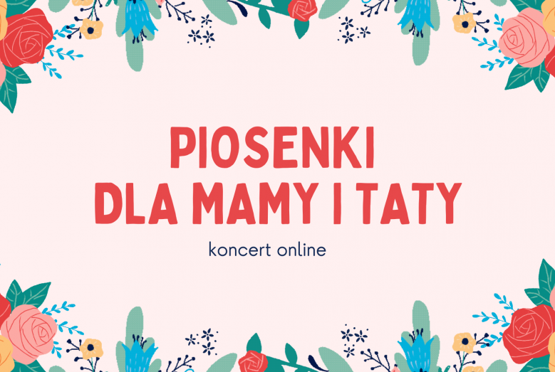 Plansza z napisem PIOSENKI DLA MAMY I TATY koncert online, na różowym tle, z kwiatami wzdłuż krawędzi górnej i dolnej