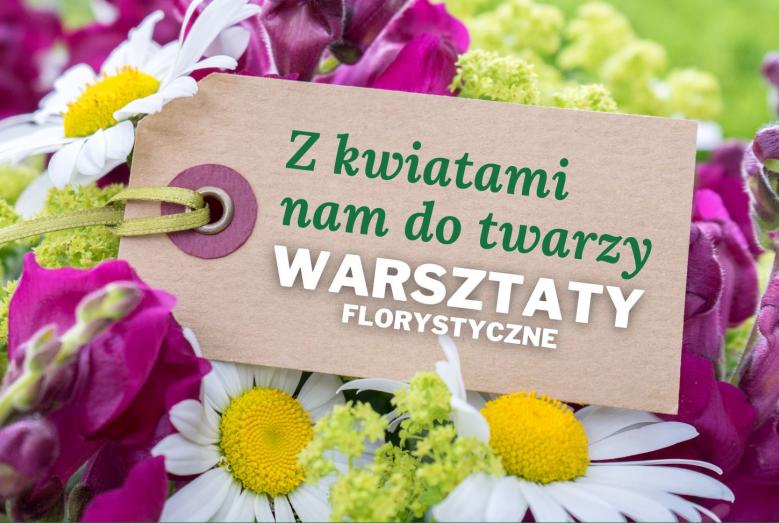 Grafika z kwiatami i napisem: Z kwiatami nam do twarzy Warsztaty florystyczne