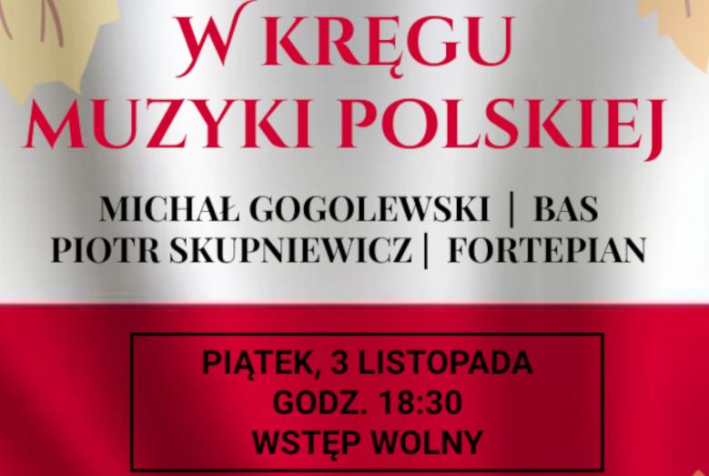W KRĘGU MUZYKI POLSKIEJ, MICHAŁ GOGOLEWSKI BAS, PIOTR SKUPNIEWICZ FORTEPIAN, PIĄTEK, 3 LISTOPADA GODZ. 18:30 WSTĘP WOLNY