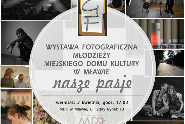 WYSTAWA FOTOGRAFICZNA MŁODZIEŻY MIEJSKIEGO DOMU KULTURY W MŁAWIE nasze pasje, wernisaż: 3 kwietnia, godz. 17.00, MDK w Mławie, ul. Stary Rynek 13