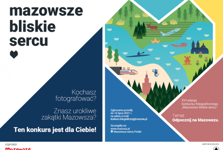 Infografika z napisami: mazowsze bliskie sercu Kochasz fotografować? Znasz urokliwe zakątki Mazowsza? Ten konkurs jest dla Ciebie! Zgłoszenia prześlij do 16 lipca 2021 r. Szczegóły na www.mazovia.pl Mazowsze.serce.Polski XVI edycja konkursu fotograficznego "Mazowsze bliskie sercu" Temat: Odpocznij na Mazowszu. 