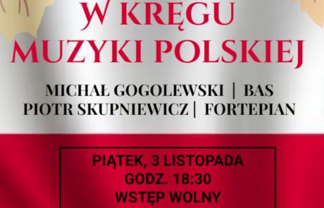 W KRĘGU MUZYKI POLSKIEJ, MICHAŁ GOGOLEWSKI BAS, PIOTR SKUPNIEWICZ FORTEPIAN, PIĄTEK, 3 LISTOPADA GODZ. 18:30 WSTĘP WOLNY