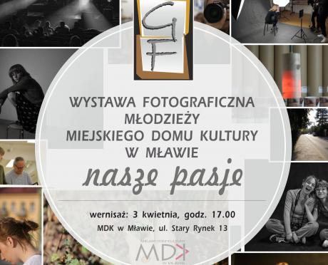 WYSTAWA FOTOGRAFICZNA MŁODZIEŻY MIEJSKIEGO DOMU KULTURY W MŁAWIE nasze pasje, wernisaż: 3 kwietnia, godz. 17.00, MDK w Mławie, ul. Stary Rynek 13